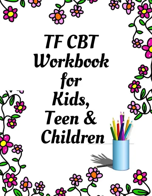 TF CBT Workbook for Kids, Teen and Children: Your Guide to Free From Frightening, Obsessive or Compulsive Behavior, Help Children Overcome Anxiety, Fe - Paperback