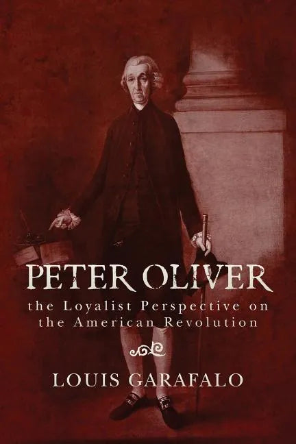 Peter Oliver: the Loyalist Perspective on the American Revolution - Paperback