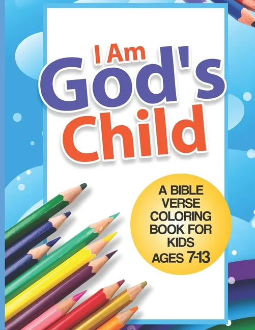 I Am God's Child: A Bible Verse Coloring Book For Kids Ages 7 - 13: Kids Coloring Book- Coloring Books for Girls- Coloring Books for Boy - Paperback