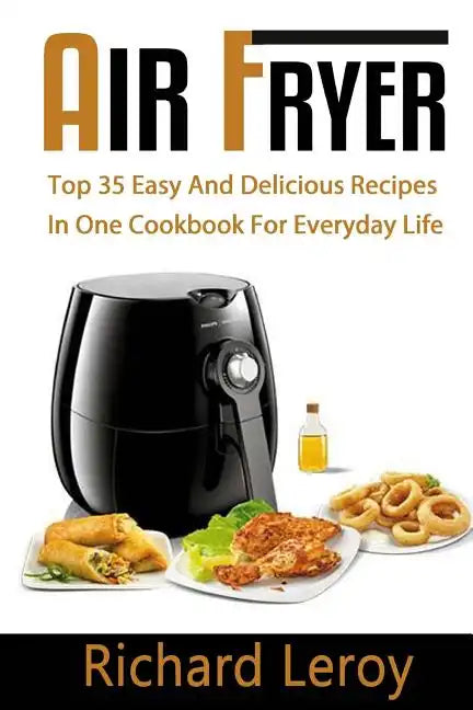 Air Fryer: TOP 35 Easy And Delicious Recipes In One Cookbook For Everyday Life - Paperback