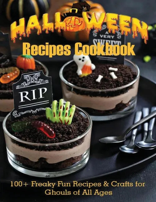 Halloween Recipes Cookbook: 100+ Freaky Fun Recipes & Crafts for Ghouls of All Ages - Paperback