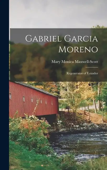 Gabriel Garcia Moreno: Regenerator of Ecuador - Hardcover