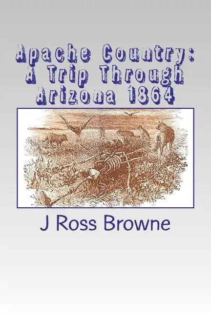 Apache Country: A Trip Through Arizona 1864 - Paperback