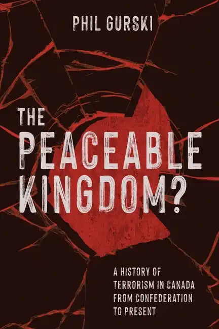 The Peaceable Kingdom?: A History of Terrorism in Canada from Confederation to Present - Paperback