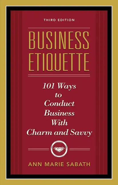 Business Etiquette, Third Edition: 101 Ways to Conduct Business with Charm and Savvy - Paperback