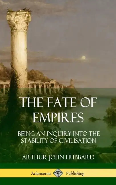 The Fate of Empires: Being an Inquiry Into the Stability of Civilization (Hardcover) - Hardcover