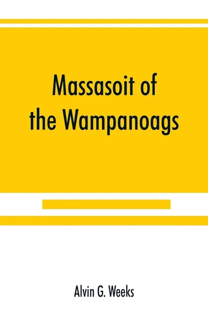 Massasoit of the Wampanoags; with a brief commentary on Indian character; and sketches of other great chiefs, tribes and nations; also a chapter on Sa - Paperback