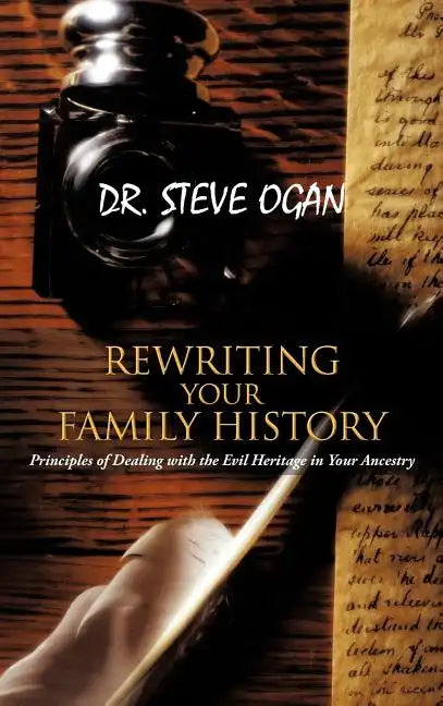 Rewriting Your Family History: Principles of Dealing with the Evil Heritage in Your Ancestry - Hardcover
