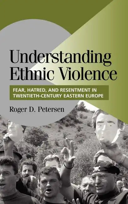 Understanding Ethnic Violence: Fear, Hatred, and Resentment in Twentieth-Century Eastern Europe - Hardcover