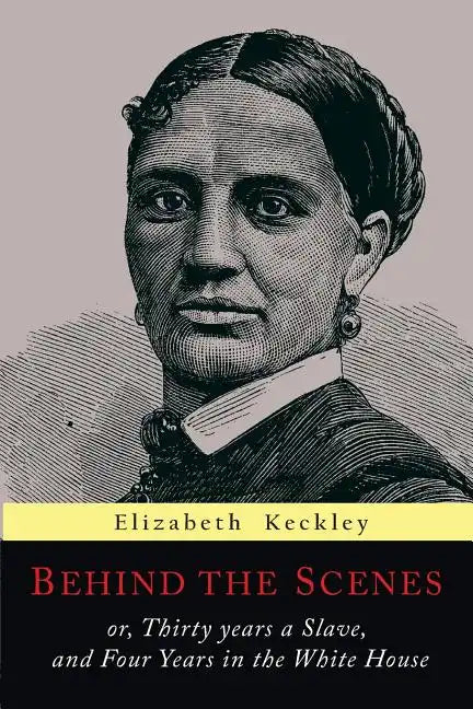 Behind the Scenes: Or, Thirty Years a Slave, and Four Years in the White House - Paperback