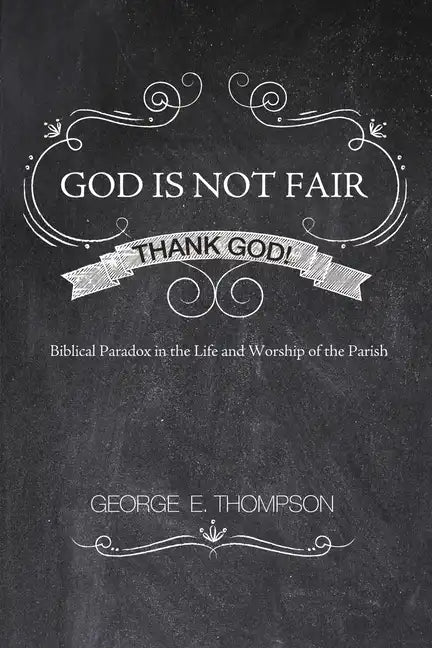 God Is Not Fair, Thank God!: Biblical Paradox in the Life and Worship of the Parish - Hardcover