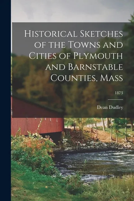 Historical Sketches of the Towns and Cities of Plymouth and Barnstable Counties, Mass; 1873 - Paperback