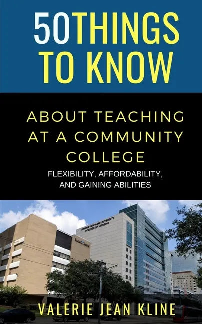 50 Things to Know About Teaching at a Community College: Flexibility, Affordability, and Gaining Abilities - Paperback