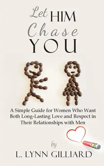 Let Him Chase You: A Simple Guide for Women Who Want Both Long-Lasting Love and Respect in Their Relationships with Men - Paperback