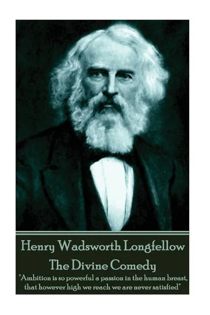 Henry Wadsworth Longfellow - The Divine Comedy: "Ambition is so powerful a passion in the human breast, that however high we reach we are never satisf - Paperback