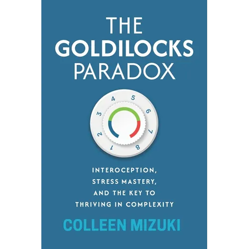 The Goldilocks Paradox: Interoception, Stress Mastery, and the Key to Thriving in Complexity - Paperback
