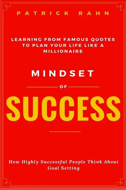 Mindset of Success - How Highly Successful People Think about Goal Setting - Learning from Famous Quotes to Plan Your Life like a Millionaire - Paperback