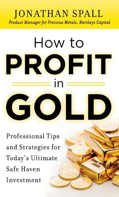 How to Profit in Gold: Professional Tips and Strategies for Today's Ultimate Safe Haven Investment - Hardcover