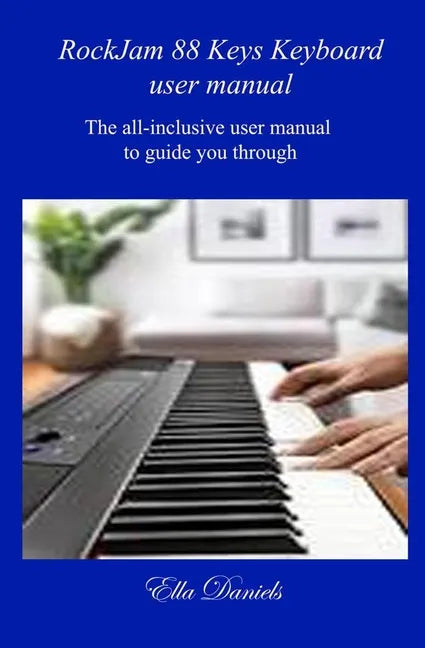 Rockjam 88 Keys Keyboard User Manual: The all-inclusive user manual to guide you through. - Paperback