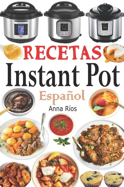 Recetas Instant Pot Español: Libro de cocina sana y gourmet con 75 recetas fáciles de preparar y deliciosas de disfrutar! Recetas gourmet en menos - Paperback