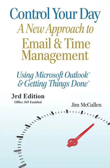 Control Your Day: A New Approach to Email and Time Management Using Microsoft(R) Outlook and the concepts of Getting Things Done(R) - Paperback