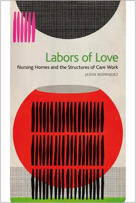 Labors of Love: Nursing Homes and the Structures of Care Work - Paperback