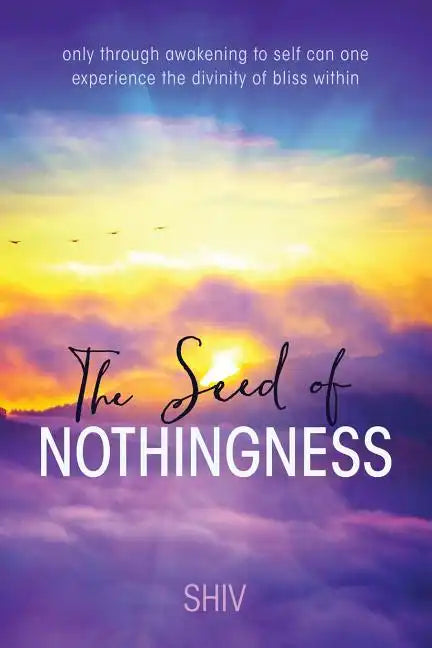 The Seed of Nothingness: only through awakening to self can one experience the divinity of bliss within - Paperback