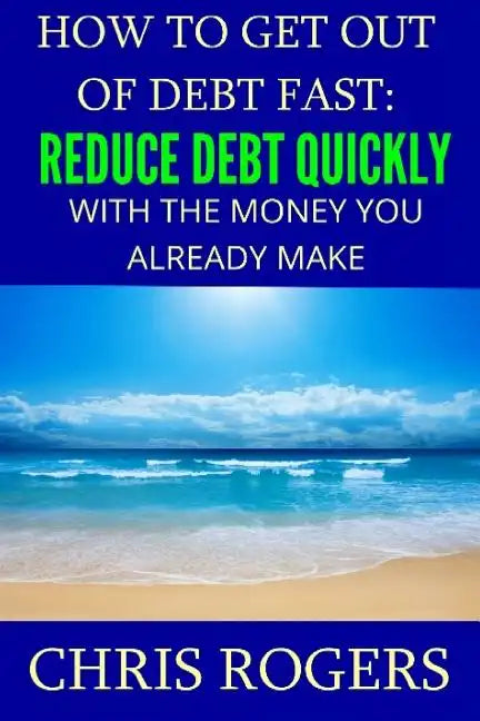 How to Get Out Of Debt Fast: Reduce Debt Quickly With The Money You Currently Make - Paperback