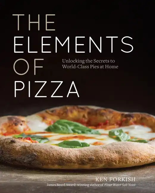 The Elements of Pizza: Unlocking the Secrets to World-Class Pies at Home [A Cookbook] - Hardcover