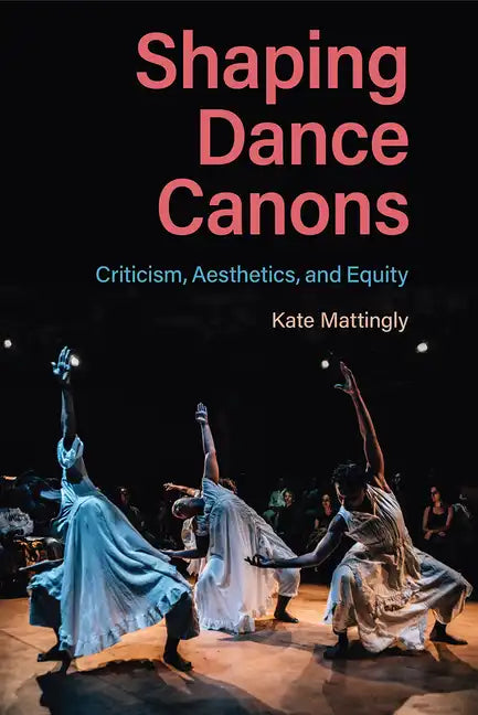 Shaping Dance Canons: Criticism, Aesthetics, and Equity - Hardcover