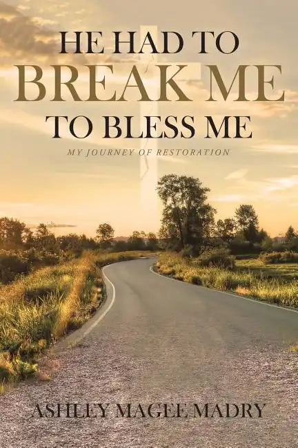 He Had to Break Me to Bless Me: My Journey of Restoration - Paperback