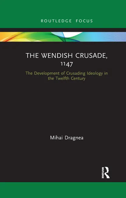 The Wendish Crusade, 1147: The Development of Crusading Ideology in the Twelfth Century - Paperback