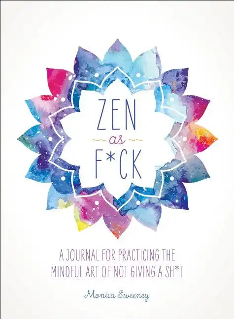 Zen as F*ck: A Journal for Practicing the Mindful Art of Not Giving a Sh*t - Paperback