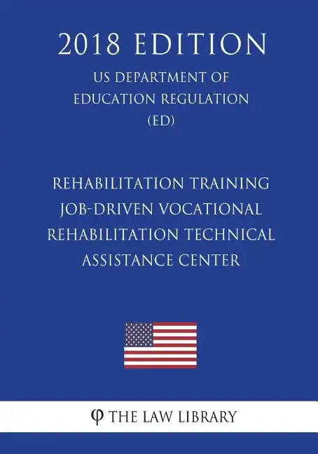 Rehabilitation Training - Job-Driven Vocational Rehabilitation Technical Assistance Center (US Department of Education Regulation) (ED) (2018 Edition) - Paperback