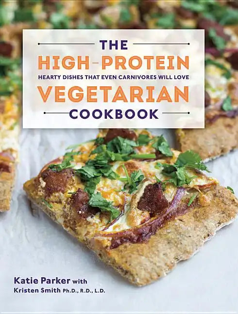 The High-Protein Vegetarian Cookbook: Hearty Dishes That Even Carnivores Will Love - Hardcover