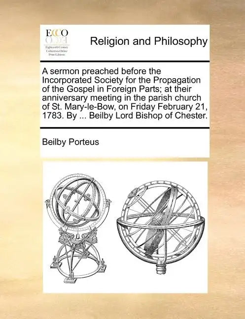 A Sermon Preached Before the Incorporated Society for the Propagation of the Gospel in Foreign Parts; At Their Anniversary Meeting in the Parish Churc - Paperback