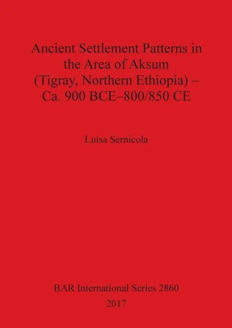 Ancient Settlement Patterns in the Area of Aksum (Tigray, Northern Ethiopia) - Ca. 900 BCE-800/850 CE - Paperback