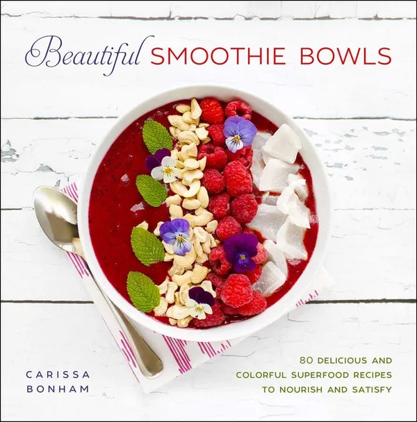 Beautiful Smoothie Bowls: 80 Delicious and Colorful Superfood Recipes - Paperback