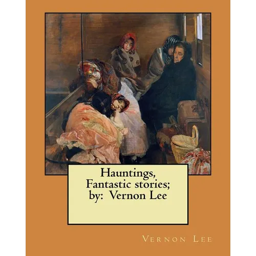 Hauntings, Fantastic stories; by: Vernon Lee - Paperback