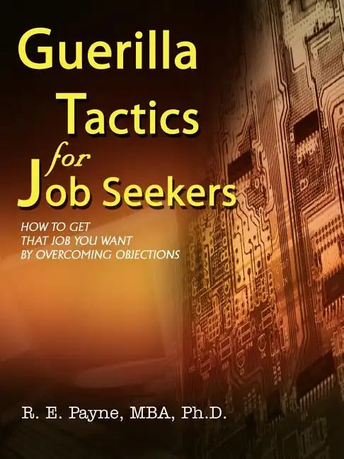 Guerilla Tactics for Job Seekers: How to Get That Job You Want By Overcoming Objections - Paperback