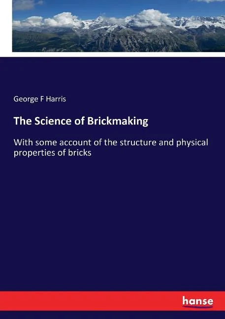 The Science of Brickmaking: With some account of the structure and physical properties of bricks - Paperback