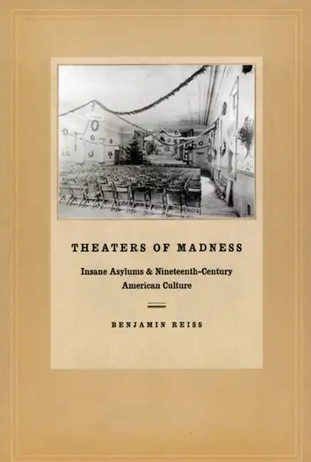 Theaters of Madness: Insane Asylums and Nineteenth-Century American Culture - Paperback