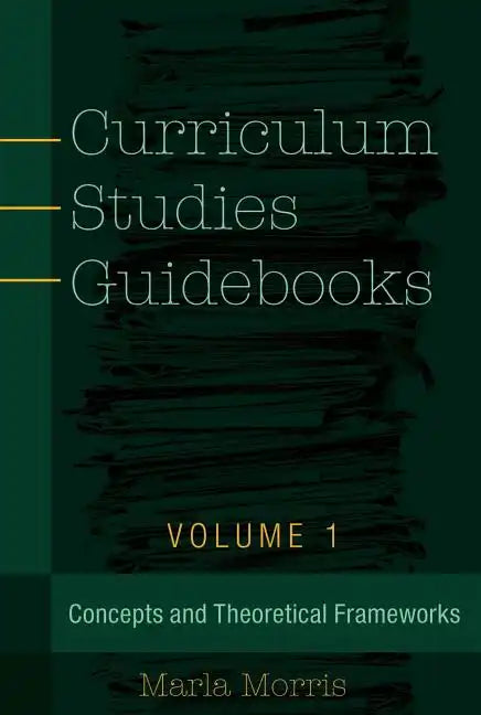 Curriculum Studies Guidebooks: Volume 1- Concepts and Theoretical Frameworks - Paperback