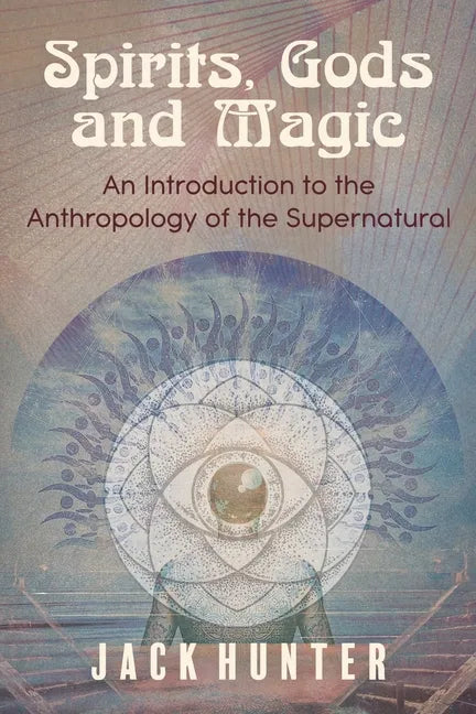 Spirits, Gods and Magic: An Introduction to the Anthropology of the Supernatural - Paperback