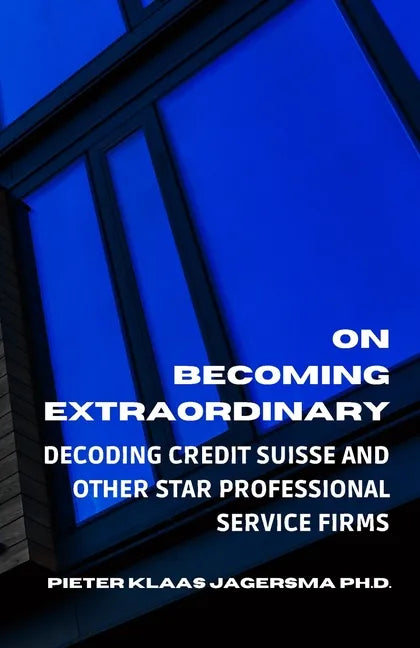 On Becoming Extraordinary: Decoding Credit Suisse and other Star Professional Service Firms - Paperback