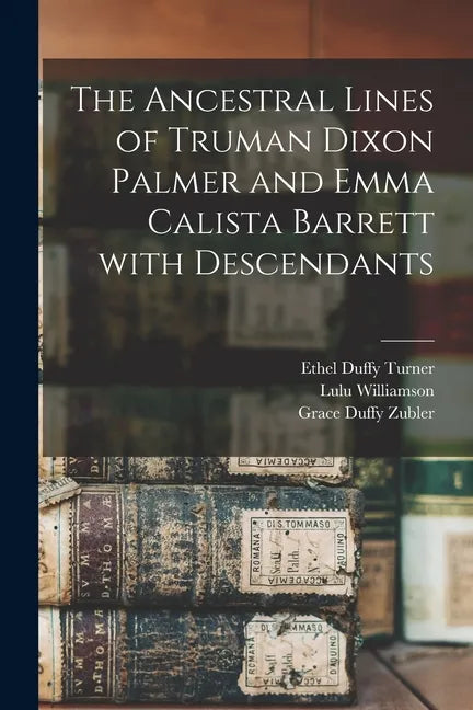 The Ancestral Lines of Truman Dixon Palmer and Emma Calista Barrett With Descendants - Paperback