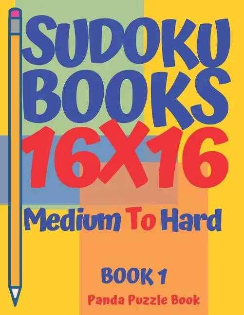Sudoku Books 16 x 16 - Medium To Hard - Book 1: Sudoku Books For Adults - Brain Games Sudoku - Logic Games For Adults - Paperback