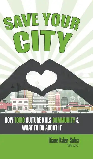 Save Your City: How Toxic Culture Kills Community & What to Do About It - Hardcover