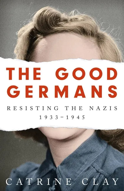 The Good Germans: Resisting the Nazis, 1933-1945 - Paperback