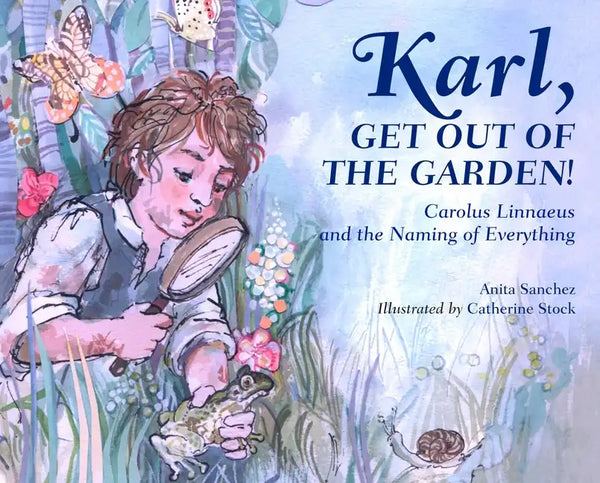 Karl, Get Out of the Garden!: Carolus Linnaeus and the Naming of Everything - Hardcover